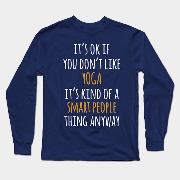 Yoga Funny Gift Idea | It's Ok If You Don't Like Yoga Long Sleeve T-Shirt by seifou252017